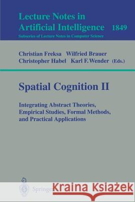 Spatial Cognition II: Integrating Abstract Theories, Empirical Studies, Formal Methods, and Practical Applications Christian Freksa, Wilfried Brauer, Christopher Habel, Karl F. Wender 9783540675846