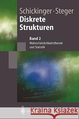 Diskrete Strukturen 2: Wahrscheinlichkeitstheorie Und Statistik Schickinger, Thomas 9783540675990 Springer