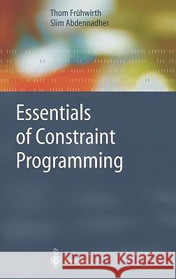 Essentials of Constraint Programming Thom Fruhwirth Helmut Wiesenthal Slim Abdennadher 9783540676232 Springer