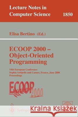 ECOOP 2000 - Object-Oriented Programming: 14th European Conference Sophia Antipolis and Cannes, France, June 12-16, 2000 Proceedings Bertino, Elisa 9783540676607