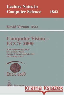 Computer Vision - Eccv 2000: 6th European Conference on Computer Vision Dublin, Ireland, June 26 - July 1, 2000 Proceedings, Part I Vernon, David 9783540676850 Springer Berlin Heidelberg