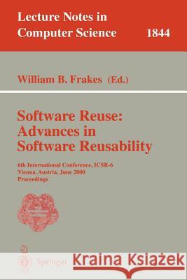 Software Reuse: Advances in Software Reusability: 6th International Conference, Icsr-6 Vienna, Austria, June 27-29, 2000 Proceedings Frakes, William B. 9783540676966 Springer