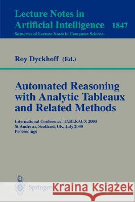 Automated Reasoning with Analytic Tableaux and Related Methods: International Conference, TABLEAUX 2000 St Andrews, Scotland, UK, July 3-7, 2000 Proceedings Roy Dyckhoff 9783540676973 Springer-Verlag Berlin and Heidelberg GmbH & 