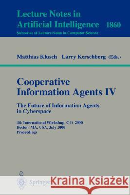 Cooperative Information Agents IV - The Future of Information Agents in Cyberspace: 4th International Workshop, CIA 2000 Boston, MA, USA, July 7-9, 2000 Proceedings Matthias Klusch, Larry Kerschberg 9783540677031