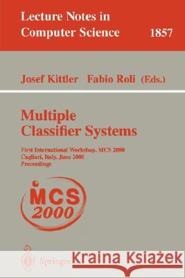 Multiple Classifier Systems: First International Workshop, MCS 2000 Cagliari, Italy, June 21-23, 2000 Proceedings Kittler, Josef 9783540677048