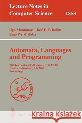 Automata, Languages and Programming: 27th International Colloquium, Icalp 2000, Geneva, Switzerland, July 9-15, 2000 Proceedings Montanari, Ugo 9783540677154