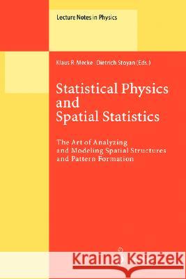 Statistical Physics and Spatial Statistics: The Art of Analyzing and Modeling Spatial Structures and Pattern Formation Klaus R. Mecke, Dietrich Stoyan 9783540677505 Springer-Verlag Berlin and Heidelberg GmbH & 