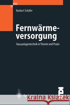 Fernwärmeversorgung: Hausanlagentechnik in Theorie Und Praxis Schäfer, Norbert 9783540677550