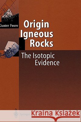 Origin of Igneous Rocks: The Isotopic Evidence Faure, Gunter 9783540677727 Springer