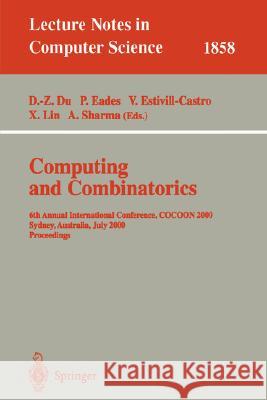 Computing and Combinatorics: 6th Annual International Conference, COCOON 2000, Sydney, Australia, July 26-28, 2000 Proceedings Ding-Zhu Du, Peter Eades, Vladimir Estivill-Castro, Xuemin Lin, Arun Sharma 9783540677871