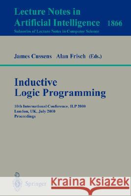 Inductive Logic Programming: 10th International Conference, ILP 2000, London, UK, July 24-27, 2000 Proceedings James Cussens, Alan Frisch 9783540677956
