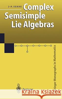 Complex Semisimple Lie Algebras Jean-Pierre Serre Jean-Pierre Serre G. a. Jones 9783540678274 Springer