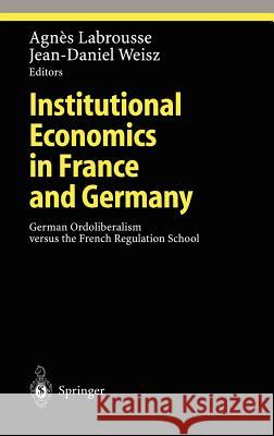 Institutional Economics in France and Germany: German Ordoliberalism Versus the French Regulation School Labrousse, Agnes 9783540678557