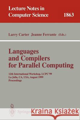 Languages and Compilers for Parallel Computing: 12th International Workshop, LCPC'99 La Jolla, CA, USA, August 4-6, 1999 Proceedings Larry Carter, Jeanne Ferrante 9783540678588 Springer-Verlag Berlin and Heidelberg GmbH & 