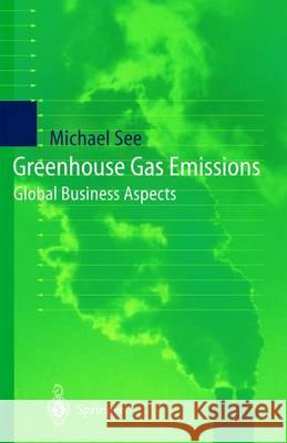Greenhouse Gas Emissions: Global Business Aspects Michael See 9783540678892 SPRINGER-VERLAG BERLIN AND HEIDELBERG GMBH & 