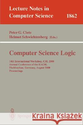 Computer Science Logic: 14th International Workshop, CSL 2000 Annual Conference of the Eacsl Fischbachau, Germany, August 21-26, 2000 Proceedi Clote, Peter G. 9783540678953 Springer