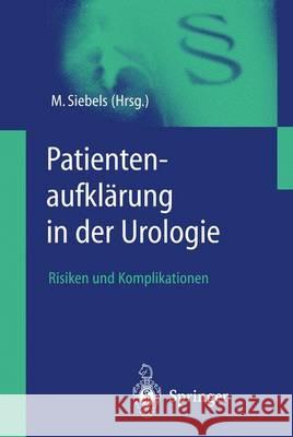 Patientenaufklärung in Der Urologie: Risiken Und Komplikationen Siebels, Michael 9783540679424 Not Avail