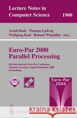 Euro-Par 2000 Parallel Processing: 6th International Euro-Par Conference Munich, Germany, August 29 - September 1, 2000 Proceedings Bode, Arndt 9783540679561