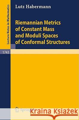 Riemannian Metrics of Constant Mass and Moduli Spaces of Conformal Structures Lutz Habermann L. Habermann 9783540679875 Springer