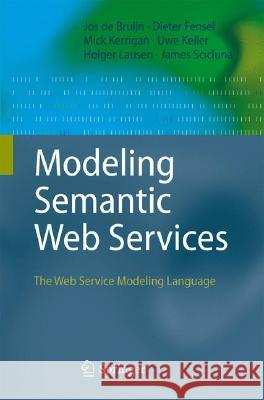 Modeling Semantic Web Services: The Web Service Modeling Language de Bruijn, Jos 9783540681694