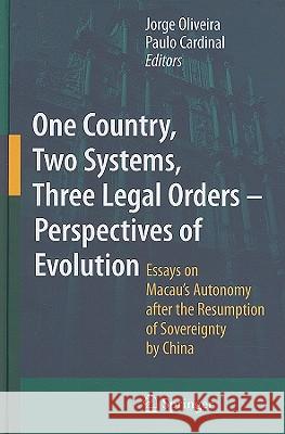One Country, Two Systems, Three Legal Orders - Perspectives of Evolution: Essays on Macau's Autonomy After the Resumption of Sovereignty by China Oliveira, Jorge 9783540685715