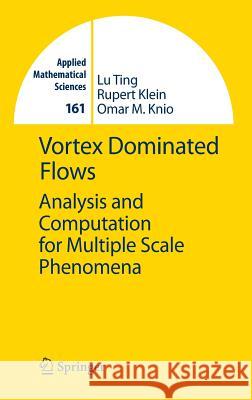 Vortex Dominated Flows: Analysis and Computation for Multiple Scale Phenomena Lu Ting, Rupert Klein, Omar M Knio 9783540685814 Springer-Verlag Berlin and Heidelberg GmbH & 