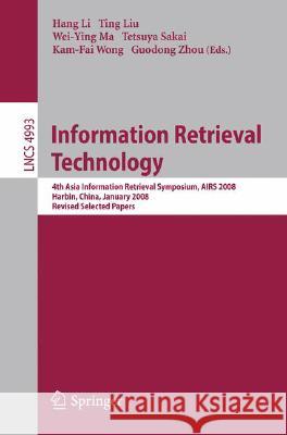 Information Retrieval Technology: 4th Asia Information Retrieval Symposium, Airs 2008, Harbin, China, January 15-18, 2008, Revised Selected Papers Li, Hang 9783540686330 Springer