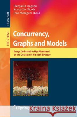 Concurrency, Graphs and Models: Essays Dedicated to Ugo Montanari on the Occasion of His 65th Birthday Degano, Pierpaolo 9783540686767 Springer