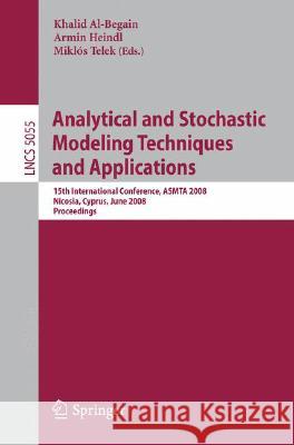 Analytical and Stochastic Modeling Techniques and Applications: 15th International Conference, Asmta 2008 Nicosia, Cyprus, June 4-6, 2008 Proceedings Al-Begain, Khalid 9783540689805