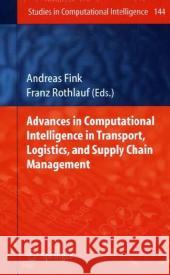 Advances in Computational Intelligence in Transport, Logistics, and Supply Chain Management Andreas Fink Franz Rothlauf 9783540690245 Springer