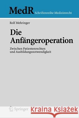 Die Anfängeroperation: Zwischen Patientenrechten Und Ausbildungsnotwendigkeit Mehringer, Rolf 9783540690986 Springer