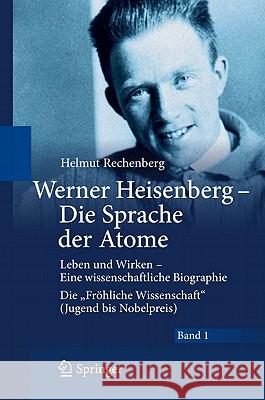 Werner Heisenberg - Die Sprache Der Atome: Leben Und Wirken - Eine Wissenschaftliche Biographie - Die 