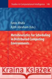 Metaheuristics for Scheduling in Distributed Computing Environments Fatos Xhafa Ajith Abraham 9783540692607 Springer