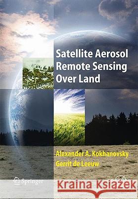 Satellite Aerosol Remote Sensing Over Land Alexander A. Kokhanovsky Gerrit De Leeuw 9783540693963 SPRINGER-VERLAG BERLIN AND HEIDELBERG GMBH & 