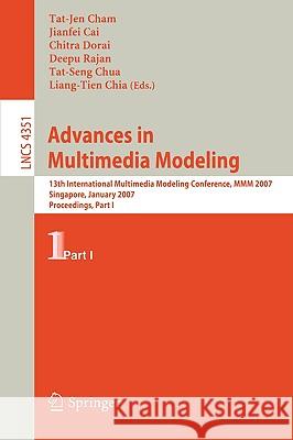 Advances in Multimedia Modeling: 13th International Multimedia Modeling Conference, MMM 2007, Singapore, January 9-12, 2007, Proceedings, Part I Cham, Tat-Jen 9783540694212 Springer