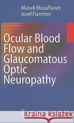 Ocular Blood Flow and Glaucomatous Optic Neuropathy Maneli Mozaffarieh Josef Flammer 9783540694427 Springer