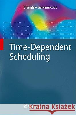 Time-Dependent Scheduling Stanislaw Gawiejnowicz 9783540694458 Springer