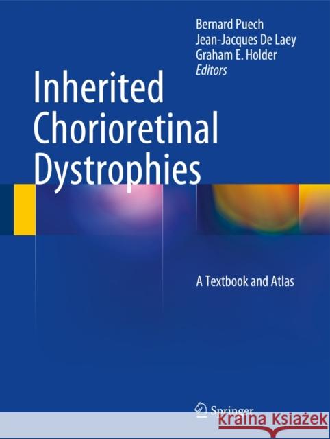 Inherited Chorioretinal Dystrophies: A Textbook and Atlas Bernard Puech, Jean-Jacques De Laey, Graham E. Holder 9783540694649