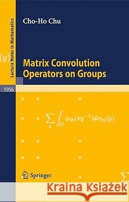 Matrix Convolution Operators on Groups Cho-Ho Chu 9783540697978 Springer-Verlag Berlin and Heidelberg GmbH & 