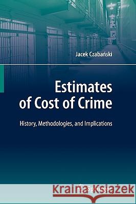 Estimates of Cost of Crime: History, Methodologies, and Implications Jacek Czabanski 9783540698036 Springer-Verlag Berlin and Heidelberg GmbH & 
