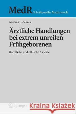 Ärztliche Handlungen Bei Extrem Unreifen Frühgeborenen: Rechtliche Und Ethische Aspekte Glöckner, Markus 9783540698937 Springer, Berlin