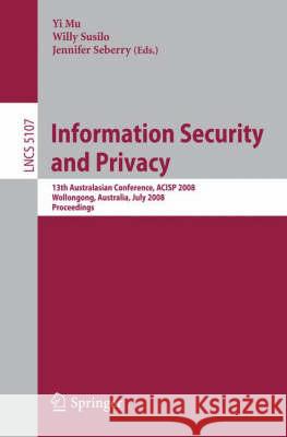 Information Security and Privacy: 13th Australasian Conference, ACISP 2008, Wollongong, Australia, July 7-9, 2008, Proceedings Yi Mu, Willy Susilo, Jennifer Seberry 9783540699712
