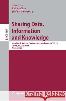 Sharing Data, Information and Knowledge: 25th British National Conference on Databases, BNCOD 25, Cardiff, UK, July 7-10, 2008, Proceedings Alexander Gray, Keith G. Jeffery, Jianhua Shao 9783540705031 Springer-Verlag Berlin and Heidelberg GmbH & 