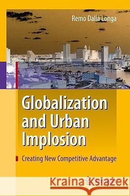 Globalization and Urban Implosion: Creating New Competitive Advantage Remo Dalla Longa, Bryn Jones, Elisa Ricciuti, Veronica Vecchi 9783540705116