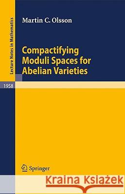 Compactifying Moduli Spaces for Abelian Varieties Martin C. Olsson 9783540705185