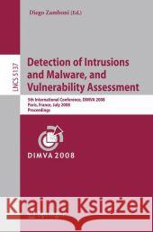 Detection of Intrusions and Malware, and Vulnerability Assessment: 5th International Conference, DIMVA 2008, Paris, France, July 10-11, 2008, Proceedi Zamboni, Diego 9783540705413 Springer