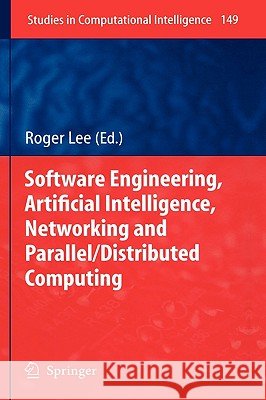 Software Engineering, Artificial Intelligence, Networking and Parallel/Distributed Computing Roger Lee 9783540705598 Springer