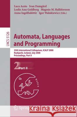 Automata, Languages and Programming: 35th International Colloquium, Icalp 2008 Reykjavik, Iceland, July 7-11, 2008, Proceedings, Part II Aceto, Luca 9783540705826 Springer