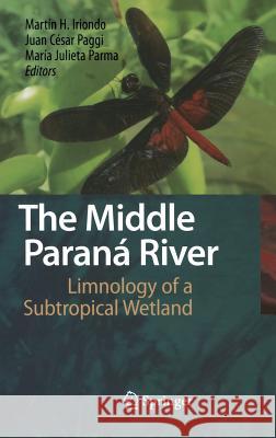 The Middle Paraná River: Limnology of a Subtropical Wetland Iriondo, Martin H. 9783540706236 Springer