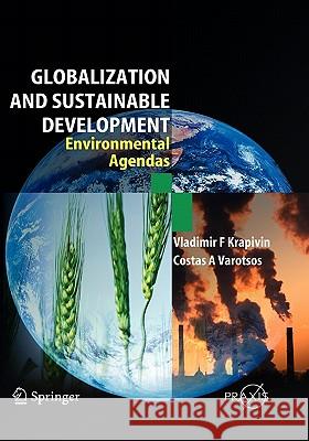 Globalization and Sustainable Development: Environmental Agendas Krapivin, Vladimir F. 9783540706618 Springer